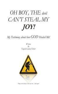 bokomslag OH BOY, THE devil CAN'T STEAL MY JOY!: My Testimony about how GOD Healed me!