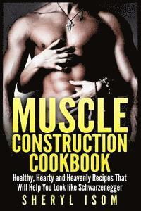 bokomslag Muscle Construction Cookbook: Healthy, Hearty and Heavenly Recipes That Will Help You Look like Schwarzenegger
