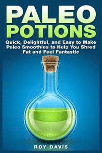 bokomslag Paleo Potions: Quick, Delightful, and Easy to Make Paleo Smoothies to Help You Shred Fat and Feel Fantastic