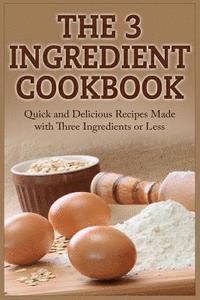 David Tucker - The 3 Ingredient Cookbook: Quick and Delicious Recipes Made with Three Ingredients or Less, Häftad