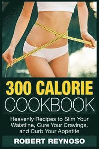 bokomslag 300 Calorie Cookbook: Heavenly Recipes to Slim Your Waistline, Cure Your Cravings, and Curb Your Appetite