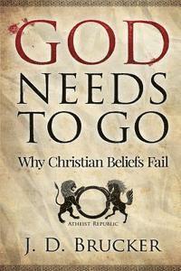 bokomslag God Needs To Go: Why Christian Beliefs Fail