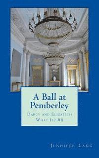 A Ball at Pemberley: Darcy and Elizabeth What If? #8 1