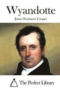 James Fenimore Cooper, The Perfect Library - Wyandotte, Häftad