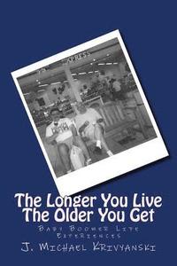 bokomslag The Longer You Live The Older You Get: Baby Boomer Life Experiences