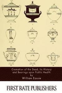 bokomslag Cremation of the Dead, Its History and Bearings upon Public Health