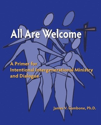 All Are Welcome: A Primer for Intentional Intergenerational Ministry and Dialogue 1