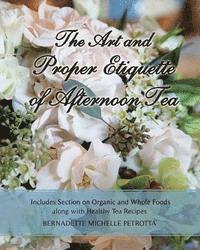 bokomslag The Art and Proper Etiquette of Afternoon Tea: Includes Section on Organic and Whole Foods along with Healthy Tea Recipes