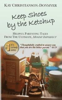 bokomslag Keep Shoes By The Ketchup: Helpful Parenting Tales from the ultimate Mommy Imperfect