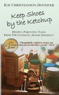 Kay Christianson-Donmyer - Keep Shoes By The Ketchup: Helpful Parenting Tales from the ultimate Mommy Imperfect, Häftad