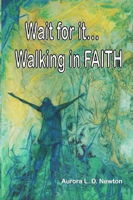 Wait For It...Walking In FAITH 1