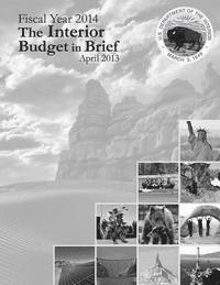 The U. S. Department of the Interior - Fiscal Year 2014 The Interior Budget in Brief, April 2013, Häftad