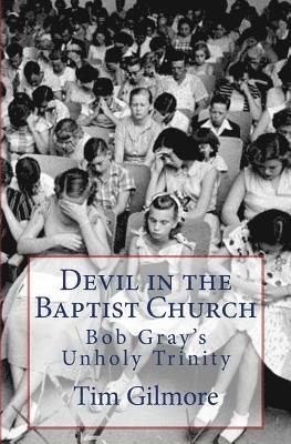 Devil in the Baptist Church: Bob Gray's Unholy Trinity 1