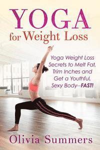 bokomslag Yoga For Weight Loss: Yoga Weight Loss Secrets to Melt Fat, Trim Inches and Get a Youthful Sexy Body-FAST!