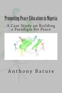 bokomslag Promoting Peace Education in Nigeria: A Case Study on Building a Paradigm for Peace