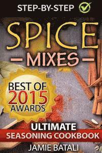 bokomslag Spice Mixes: The Ultimate Seasoning Cookbook: Mixing Herbs, Spices for Awesome Seasonings and Mixes