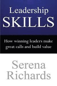Serena Richards - Leadership Skills: How Winning Leaders Make Great Calls and Build Value: How To Lead Effectively, Efficiently and Vocally, In A Way People Will Follow, Häftad