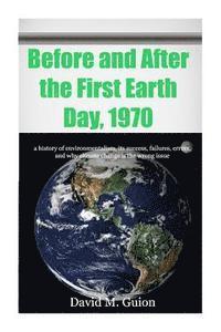 bokomslag Before and After the First Earth Day, 1970: a history of environmentalism, its success, failures, errors, and why climate change is the wrong issue fo