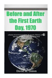 David M. Guion - Before and After the First Earth Day, 1970: a history of environmentalism, its success, failures, errors, and why climate change is the wrong issue fo, Häftad