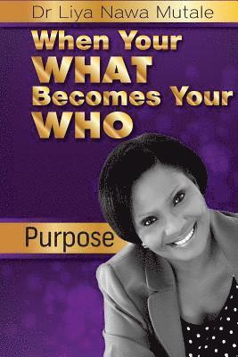 Liya Nawa Mutale - When Your 'What' Becomes Your 'Who': Purpose leading to destiny, Häftad