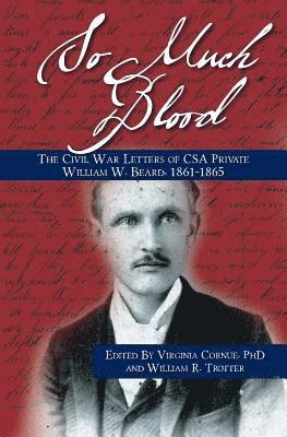 bokomslag So Much Blood: The Civil War Letters of CSA Private William Wallace Beard, 1861-1865 Revised Edition