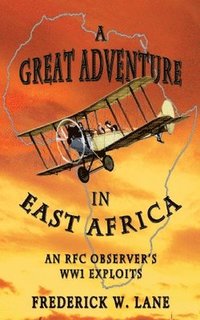 bokomslag A Great Adventure in East Africa: An RFC Observer's Ww1 Exploits