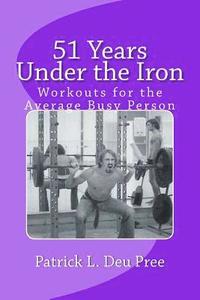 bokomslag 51 Years Under the Iron: A Training Guide for Stress Out Busy People