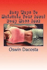 bokomslag Easy Ways To Maintain Your Ideal Body Mass Idex: Doing These Exact Steps Give You A Lean Body