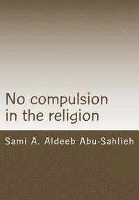 No Compulsion in the Religion: Interpretation of the Quranic Verse 2:256 Through the Centuries 1