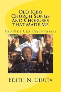 Edith Chuta - Old Igbo Church Songs and Choruses That Made Me: Abu Nke Uka Umuntakiri, Häftad