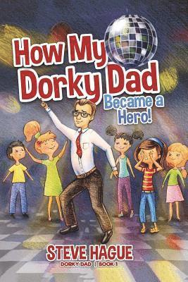 Steve Hague - How My Dorky Dad Became a Hero, Häftad