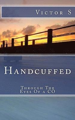 Handcuffed: Through The Eyes Of a CO 1