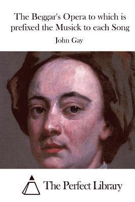 John Gay, The Perfect Library - The Beggar's Opera to which is prefixed the Musick to each Song, Häftad