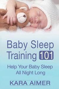 bokomslag Baby Sleep Training 101: Help Your Baby Sleep All Night Long