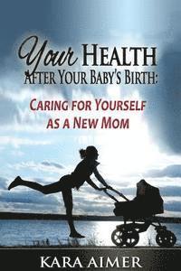 bokomslag Your Health After Your Baby's Birth: Caring for Yourself as a New Mom