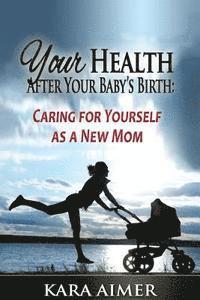 Your Health After Your Baby's Birth: Caring for Yourself as a New Mom 1