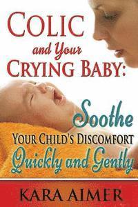 bokomslag Colic and Your Crying Baby: Soothe Your Child's Discomfort Quickly and Gently
