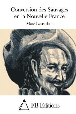Marc Lescarbot, Fb Editions - Conversion des Sauvages en la Nouvelle France, Häftad