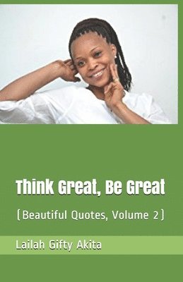 Think Great, Be Great: (Beautiful Quotes (Volume 2) 1