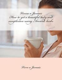 bokomslag Vivre a Jamais How to get a beautiful body and complexion using Ancient herbs: Vivre a Jamais How to get a beautiful body and complexion using Ancient