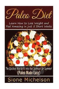 Paleo Diet: Learn How to Lose Weight and Feel Amazing in just 5 Short Weeks.The Quickest way to Fit into that Swimsuit for Summer! 1