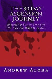 Andrew Aloha - The 90 Day Ascension Journey: Engineer & Design Your Life the Way You Want It To Be!, Häftad