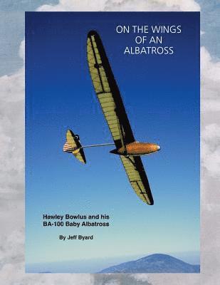 Jeff Byard - On The Wings Of An ALbatross: Hawley Bowlus and his BA-100 Baby Albatross, Häftad