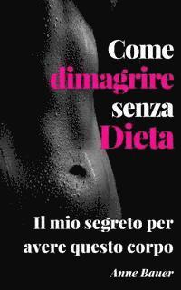 bokomslag Come dimagrire senza Dieta: Il mio secreto per avere questo corpo