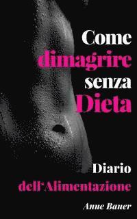 bokomslag Come dimagrire senza Dieta: Diario dell'Alimentazione