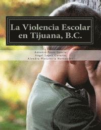 bokomslag La Violencia Escolar en Tijuana, B.C.: Forjando las Nuevas Generaciones libres de Acoso