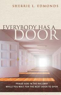 bokomslag Everybody has a door: Praise God in the hallway while you wait for the next door to open.