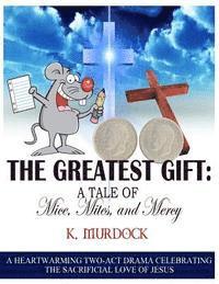 bokomslag The Greatest Gift: A Tale of Mice, Mites, and Mercy: A Heartwarming Two-Act Drama Celebrating the Sacrificial Love of Jesus