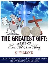 K. Murdock - The Greatest Gift: A Tale of Mice, Mites, and Mercy: A Heartwarming Two-Act Drama Celebrating the Sacrificial Love of Jesus, Häftad