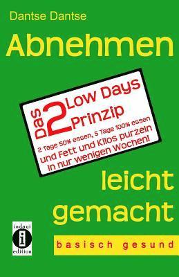 bokomslag Abnehmen leicht gemacht - das 2 Low Days Prinzip: 2 Tage 50% essen, 5 Tage 100% essen und Fett und Kilos purzeln in nur wenigen Wochen! - basisch gesu